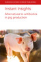 Instant Insights: Alternatives to antibiotics in pig production by Paul Ebner, Dr Yingying Hong, Professor Glen Almond, Sara D. Hough, Dr Barbara U. Metzler-Zebeli, Ingunn Stensland, John R. Pluske, 9781801460859