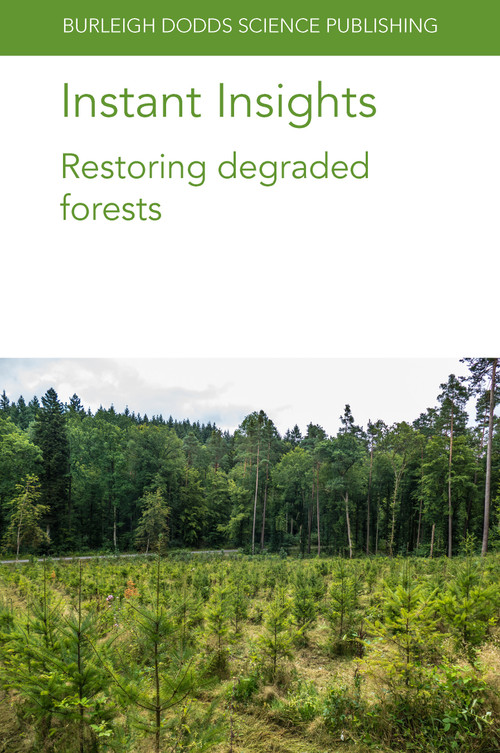 Instant Insights: Restoring degraded forests by Dr Stephanie Mansourian, Prof Reiner Finkeldey, Dr Markus Müller, Dr Carina Carneiro de Melo Moura, Dr Oliver Gailing, Dr Rolando Cerda, Dr Luis Orozco-Aguilar, Dr Norvin Sepúlveda, Dr Jenny Ordoñez, Dr Geovana Carreño-Rocabado, Dr Freddy Amores, Dr Willan Caicedo, Dr Samuel Oblitas, Dr Eduardo Somarriba, Carl Traeholt, 9781801464109