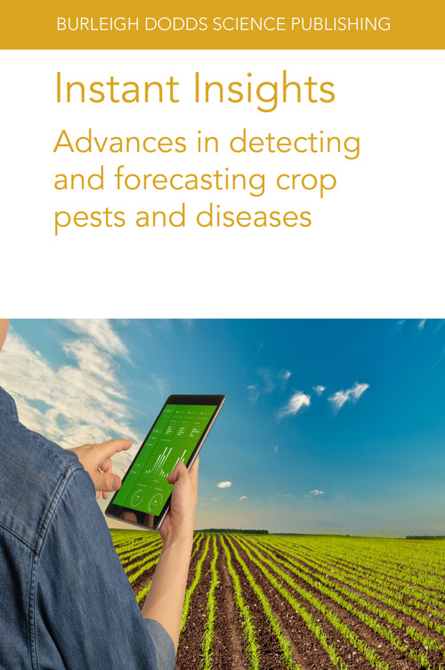 Instant Insights: Advances in detecting and forecasting crop pests and diseases by Dr Megan Long, Dr Nathaniel Newlands, Dr Michael Schirmann, Dr E. C. Oerke, Dr B. Sailaja, Dr Ch. Padmavathi, Dr D. Krishnaveni, Dr G. Katti, Dr D. Subrahmanyam, Dr M. S. Prasad, Dr S. Gayatri, Dr S. R. Voleti, Dr Irene Vänninen, 9781801465069