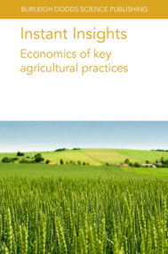 Instant Insights: Economics of key agricultural practices by Dr Philip R. Crain, Dr David W. Onstad, Mr Pieter de Wolf, Dr Saskia Houben, Dr William Bijker, Dr Koen Klompe, Dr Corrado Topi, Dr Leonie J. Pearson, Mr David Eagle, Dr Nadira Saleh, Dr Maria Bowman, Prof Jess Lowenberg-DeBoer, 9781801466028
