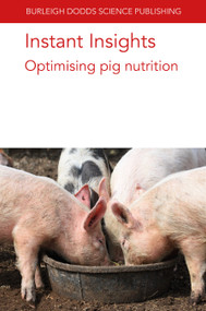 Instant Insights: Optimising pig nutrition by Professor Robert van Barneveld, Robert J. E. Hewitt, Darryl N. D'Souza, Dr Sam Millet, Nadia Everaert, Dr Barbara U. Metzler-Zebeli, Charlotte Lauridsen, J. Jacques Matte, Dr Marta López-Alonso, Dr Marco García-Vaquero, Prof Marta Miranda, 9781786769527