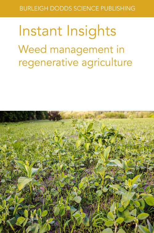 Instant Insights: Weed management in regenerative agriculture by Professor Gottlieb Basch, Dr Fernando Teixeira, Professor Sjoerd W. Duiker, Prof. Paolo Bàrberi, Matt Liebman, John R. Teasdale, Dr Ludovic Bonin, Dr R. Leskovšek, Dr Anna-Camilla Moonen, Dr W. Smith, Dr M. Sønderskov, 9781801465229