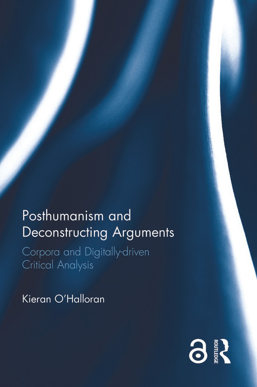 Posthumanism and Deconstructing Arguments (Corpora and Digitally-driven Critical Analysis) - 9781032179179 by Kieran O'Halloran, 9781032179179