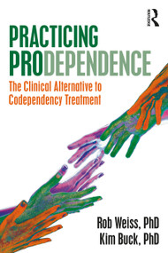 Practicing Prodependence (The Clinical Alternative to Codependency Treatment) - 9780367527808 by Robert Weiss, Kim Buck, 9780367527808