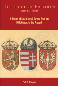 The Price of Freedom (A History of East Central Europe from the Middle Ages to the Present) - 9780415254915 by Piotr S. Wandycz, 9780415254915
