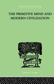 The Primitive Mind And Modern Civilization by Charles Roberts Aldrich, 9781138874947