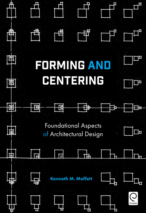 Forming and Centering (Foundational Aspects of Architectural Design) by Kenneth M. Moffett, 9781786358295
