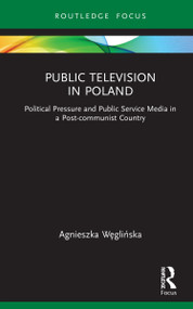 Public Television in Poland (Political Pressure and Public Service Media in a Post-communist Country) by Agnieszka Węglińska, 9781032061856