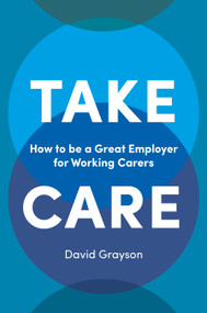 Take Care (How to be a Great Employer for Working Carers) by David Grayson, 9781787142930