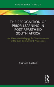 The Recognition of Prior Learning in Post-Apartheid South Africa (An Alternative Pedagogy for Transformation of the Built Environment Professions) by Yashaen Luckan, 9780367639433