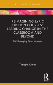 Reimagining Lyric Diction Courses: Leading Change in the Classroom and Beyond (CMS Emerging Fields in Music) by Timothy Cheek, 9781032127743