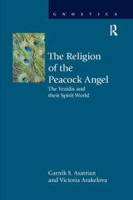 The Religion of the Peacock Angel (The Yezidis and Their Spirit World) - 9781032179759 by Garnik S. Asatrian, Viktoria Arakelova, 9781032179759