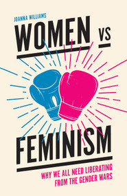 Women vs Feminism (Why We All Need Liberating from the Gender Wars) by Joanna Williams, 9781787144767