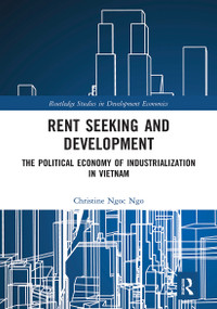 Rent Seeking and Development (The Political Economy of Industrialization in Vietnam.) - 9781032237299 by Christine Ngoc Ngo, 9781032237299