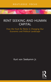 Rent Seeking and Human Capital (How the Hunt for Rents Is Changing Our Economic and Political Landscape) - 9780367622978 by Kurt von Seekamm Jr., 9780367622978