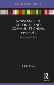 Resistance in Colonial and Communist China, 1950-1963 (Anatomy of a Riot) - 9780367670337 by R. B. E. Price, 9780367670337