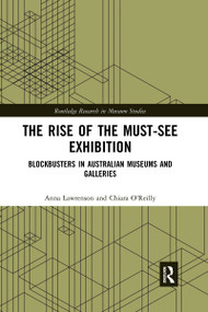The Rise of the Must-See Exhibition (Blockbusters in Australian Museums and Galleries) - 9780367664060 by Anna Lawrenson, Chiara O'Reilly, 9780367664060