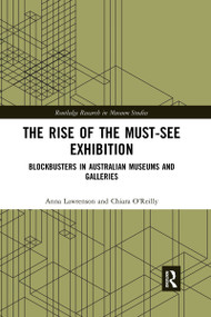 The Rise of the Must-See Exhibition (Blockbusters in Australian Museums and Galleries) - 9780367664060 by Anna Lawrenson, Chiara O'Reilly, 9780367664060