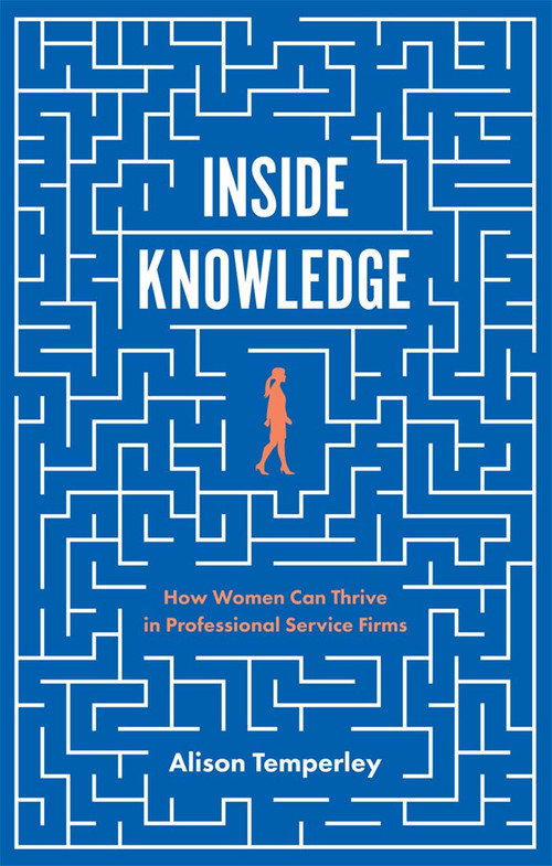 Inside Knowledge (How Women Can Thrive in Professional Service Firms) by Alison Temperley, 9781787145665