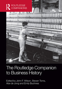 The Routledge Companion to Business History by John Wilson, Steven Toms, Abe de Jong, Emily Buchnea, 9781032242309