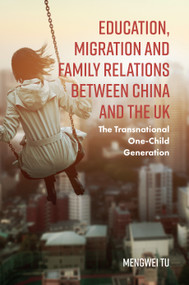 Education, Migration and Family Relations Between China and the UK (The Transnational One-Child Generation) by Mengwei Tu, 9781787548657