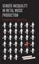 Gender Inequality in Metal Music Production by Pauwke Berkers, Julian Schaap, 9781787146754