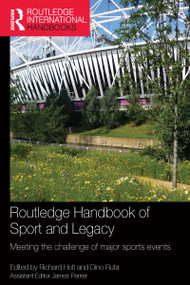 Routledge Handbook of Sport and Legacy (Meeting the Challenge of Major Sports Events) by Richard Holt, Dino Ruta, 9781138709560
