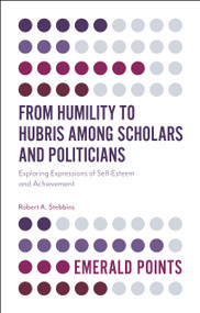 From Humility to Hubris among Scholars and Politicians (Exploring Expressions of Self-Esteem and Achievement) by Robert A. Stebbins, 9781787147584