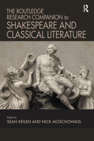 The Routledge Research Companion to Shakespeare and Classical Literature by Sean Keilen, Nick Moschovakis, 9781032096988