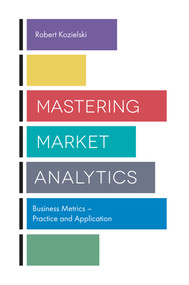 Mastering Market Analytics (Business Metrics - Practice and Application) - 9781838679309 by Robert Kozielski, 9781838679309