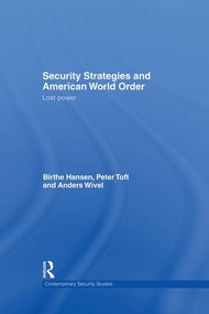 Security Strategies and American World Order (Lost Power) by Birthe Hansen, Peter Toft, Anders Wivel, 9781138873513