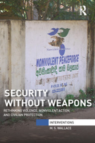 Security Without Weapons (Rethinking violence, nonviolent action, and civilian protection) - 9781032097657 by M. S. Wallace, 9781032097657