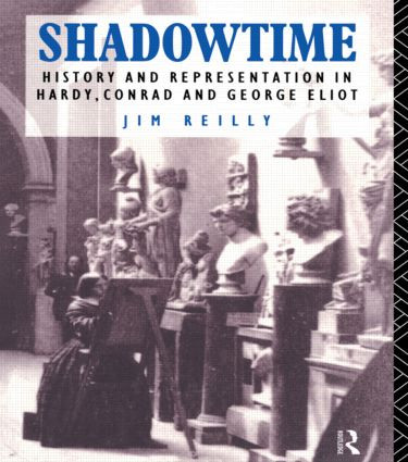 Shadowtime (History and Representation in Hardy, Conrad and George Eliot) by Jim Reilly, 9780415118934