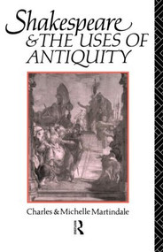 Shakespeare and the Uses of Antiquity (An Introductory Essay) - 9780415104265 by Michelle Martindale, 9780415104265
