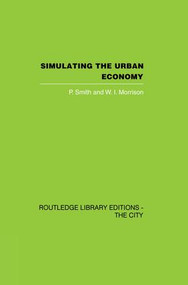 Simulating the Urban Economy (Experiments with input-output techniques) by P. Smith, W.I. Morrison, 9781138873971