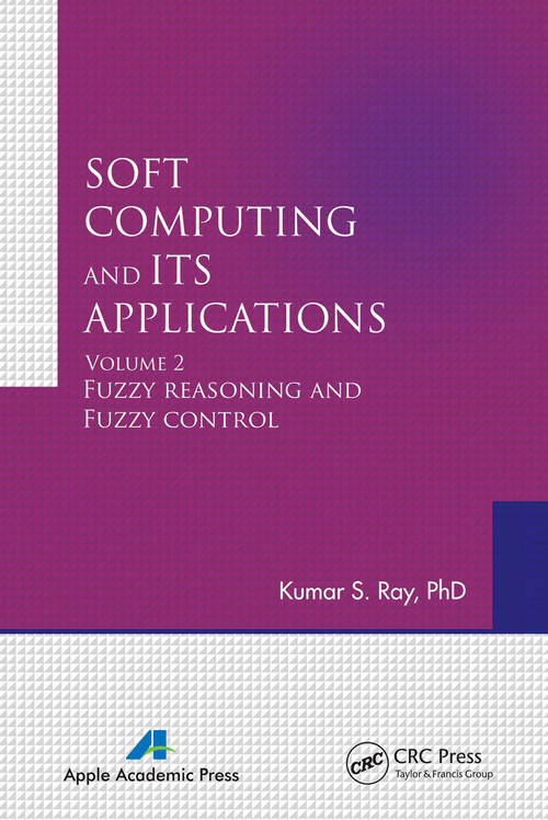 Soft Computing and Its Applications, Volume Two (Fuzzy Reasoning and Fuzzy Control) by Kumar S. Ray, 9781774630877