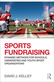 Sports Fundraising (Dynamic Methods for Schools, Universities and Youth Sport Organizations) - 9780415507196 by David Kelley, 9780415507196