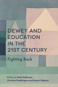 Dewey and Education in the 21st Century (Fighting Back) by Ruth Heilbronn, Christine Doddington, Rupert Higham, 9781787543409