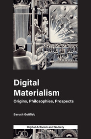 Digital Materialism (Origins, Philosophies, Prospects) by Baruch Gottlieb, Athina Karatzogianni, 9781787436695