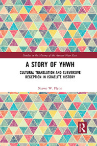 A Story of YHWH (Cultural Translation and Subversive Reception in Israelite History) - 9781032177250 by Shawn W. Flynn, 9781032177250