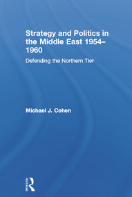 Strategy and Politics in the Middle East, 1954-1960 (Defending the Northern Tier) by Michael Cohen, 9780415624862
