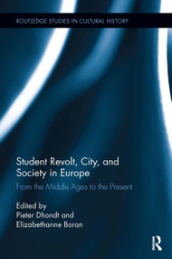 Student Revolt, City, and Society in Europe (From the Middle Ages to the Present) - 9780367667702 by Pieter Dhondt, Elizabethanne Boran, 9780367667702