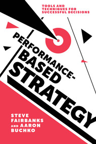 Performance-Based Strategy (Tools and Techniques for Successful Decisions) - 9781787540903 by Steve Fairbanks, Aaron Buchko, 9781787540903