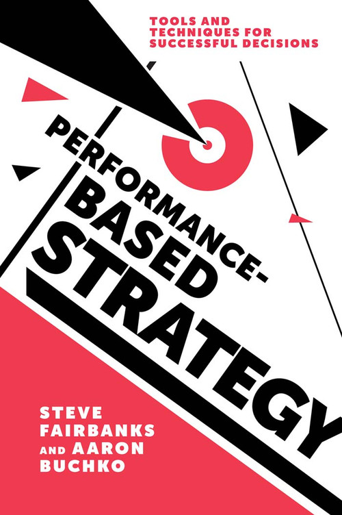 Performance-Based Strategy (Tools and Techniques for Successful Decisions) - 9781787540903 by Steve Fairbanks, Aaron Buchko, 9781787540903