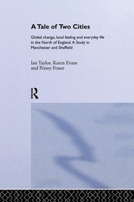 A Tale Of Two Cities (Global Change, Local Feeling and Everday Life in the North of England) - 9781138880016 by Karen Evans, Penny Fraser, Ian Taylor, 9781138880016