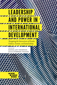 Leadership and Power in International Development (Navigating the Intersections of Gender, Culture, Context, and Sustainability) by Randal Joy Thompson, Julia Storberg-Walker, 9781787541160