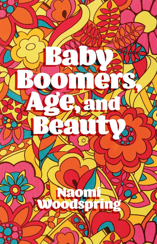 Baby Boomers, Age, and Beauty by Naomi Woodspring, 9781787542365