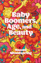 Baby Boomers, Age, and Beauty by Naomi Woodspring, 9781787542365