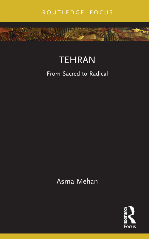 Tehran (From Sacred to Radical) by Asma Mehan, 9780367691905