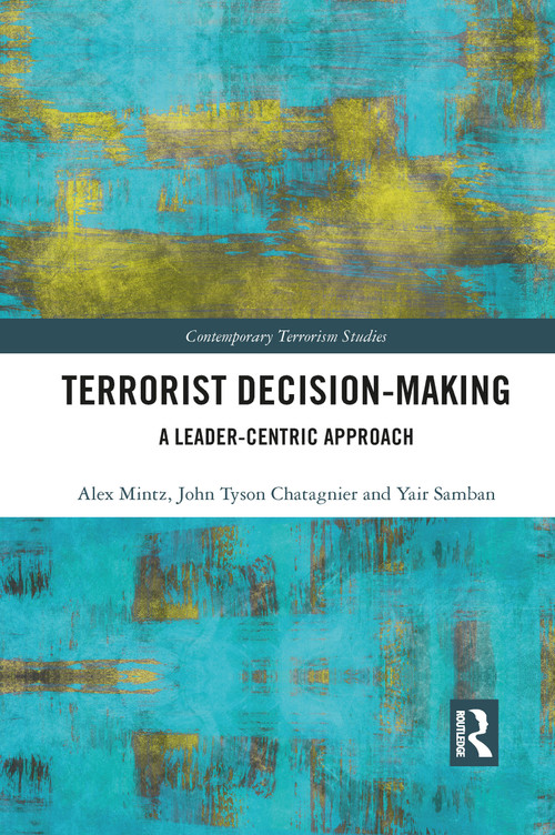 Terrorist Decision-Making (A Leader-Centric Approach) - 9781032082363 by Alex Mintz, Tyson Chatagnier, Yair Samban, 9781032082363